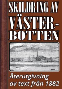 Skildring av Västerbotten ? Återutgivning av text från 1882 (e-bok)