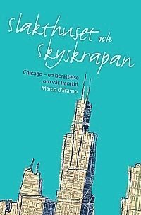 Slakthuset och skyskrapan : Chicago en berättelse om vår framtid