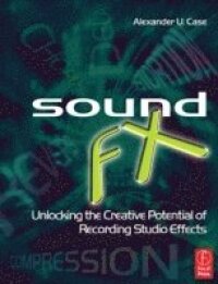 Sound FX: Unlocking the Creative Potential of Recording Studio Effects Book
