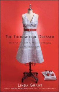 The Thoughtful Dresser: The Art of Adornment, the Pleasures of Shopping, and Why Clothes Matter