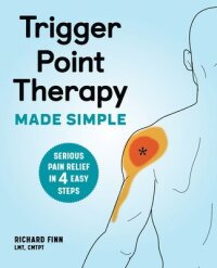 Trigger Point Therapy Made Simple: Serious Pain Relief in 4 Easy Steps