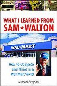 What I Learned From Sam Walton: How to Compete and Thrive in a Wal-Mart Wor | 1:a upplagan